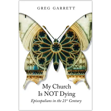My Church Is Not Dying: Episcopalians in the 21st Century