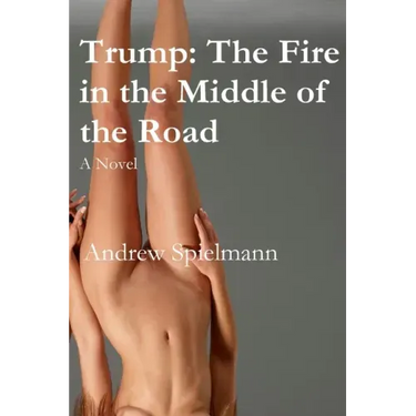 Trump: The Fire in the Middle of the Road: A Novel