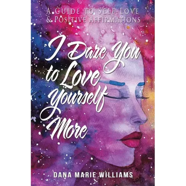 I Dare You to Love Yourself More: A Guide to Self-Love and Positive Affirmations
