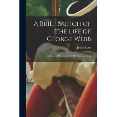 A Brief Sketch of the Life of George Webb: a Cape Cod Captain in the Revolutionary War