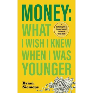 Money What I Wish I Knew When I Was Younger: A Cautionary Tale & Lessons Learned For Teens & Young Adults