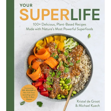 Your Super Life: 100+ Delicious, Plant-Based Recipes Made with Nature's Most Powerful Superfoods