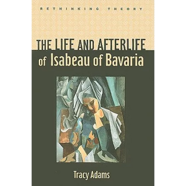 The Life and Afterlife of Isabeau of Bavaria