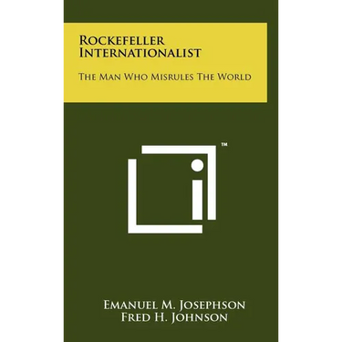 Rockefeller Internationalist: The Man Who Misrules The World