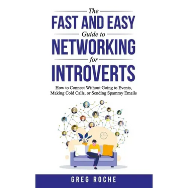 The Fast and Easy Guide to Networking for Introverts: How to Connect Without Going to Events, Making Cold Calls, or Sending Spammy Emails