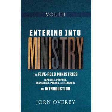 Entering Into Ministry Vol III: The Five-Fold Ministries (Apostle, Prophet, Evangelist, Pastor, and Teacher) an Introduction