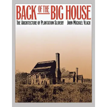 Back of the Big House: The Architecture of Plantation Slavery