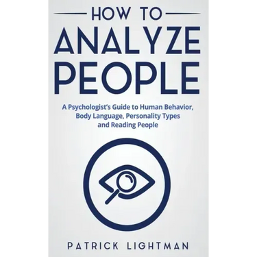 How to Analyze People: A Psychologist's Guide to Human Behavior, Body Language, Personality Types and Reading People