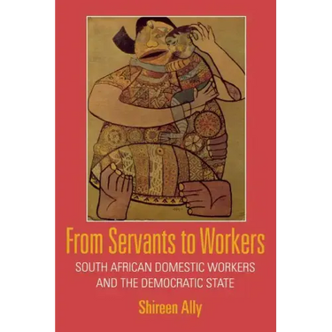 From Servants to Workers: South African Domestic Workers and the Democratic State