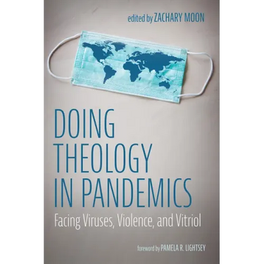Doing Theology in Pandemics: Facing Viruses, Violence, and Vitriol