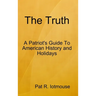The Truth: A Patriots Guide To American History and three Holidays