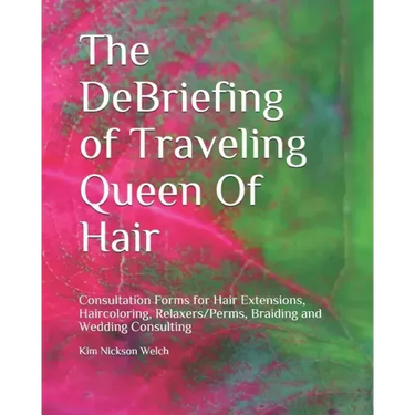 The DeBriefing of Traveling Queen Of Hair: Formularios de Consulta para Hair Extensions, Haircoloring, Relaxers/Perms, Braiding, Facials and Wedding C