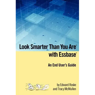 Look Smarter Than You Are with Essbase - An End User's Guide