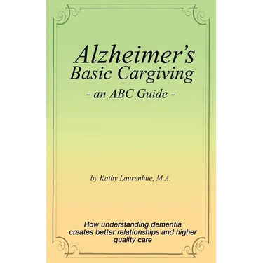 Alzheimer's Basic Caregiving - an ABC Guide