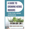 A Guide to Growing Herbs Indoors: Tips For Herb Gardens: How To Grow Herbs