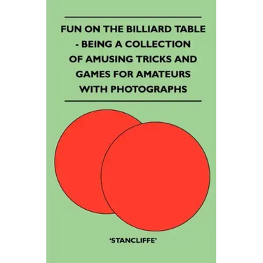 Fun on the Billiard Table - Being a Collection of Amusing Tricks and Games for Amateurs with Photographs