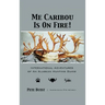 Me Caribou Is On Fire: International Adventures of An Alaskan Hunting Guide