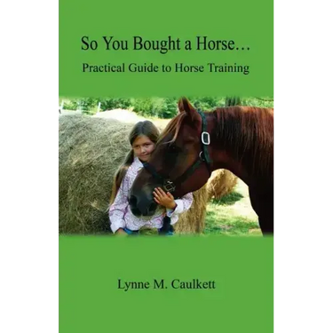 So You Bought a Horse. Practical Guide to Horse Training