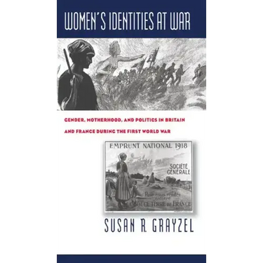 Women's Identities at War: Gender, Motherhood, and Politics in Britain and France During the First World War