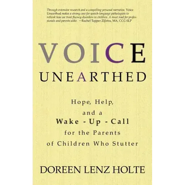Voice Unearthed: Hope, Help and a Wake-Up Call for the Parents of Children Who Stutter