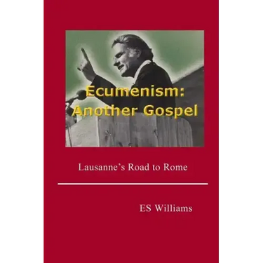 Ecumenism: Another Gospel: Lausanne's Road to Rome