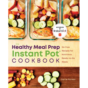 The Healthy Meal Prep Instant Pot(r) Cookbook: No-Fuss Recipes for Nutritious, Ready-To-Go Meals