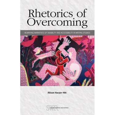Rhetorics of Overcoming: Rewriting Narratives of Disability and Accessibility in Writing Studies