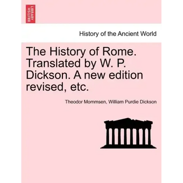 The History of Rome. Translated by W. P. Dickson. A new edition revised, etc.
