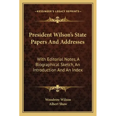 President Wilson's State Papers and Addresses: With Editorial Notes, a Biographical Sketch, an Introduction and an Index