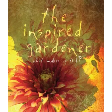The Inspired Gardener: What Makes Us Tick