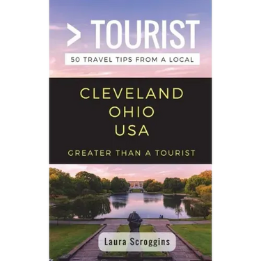 Greater Than a Tourist- Cleveland Ohio: 50 Travel Tips from a Local