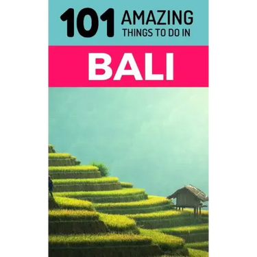 101 Amazing Things to Do in Bali: Bali Travel Guide