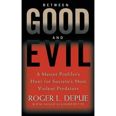 Between Good and Evil: A Master Profiler's Hunt for Society's Most Violent Predators