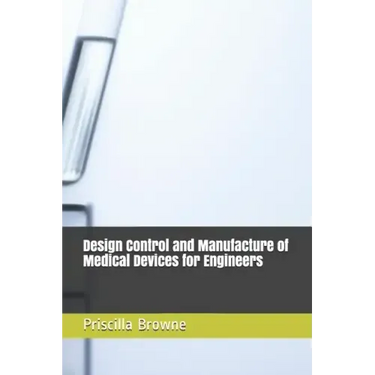 Design Control and Manufacture of Medical Devices for Engineers