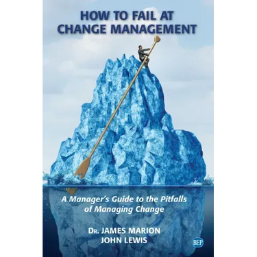 How to Fail at Change Management: A Manager's Guide to the Pitfalls of Managing Change