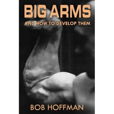 Big Arms: And How To Develop Them, (Original Version, Restored)