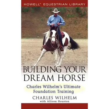 Building Your Dream Horse: Charles Wilhelm's Ultimate Foundation Training