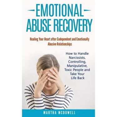 Emotional Abuse Recovery: Healing Your Heart after Codependent and Emotionally Abusive Relationships: How to Handle Narcissists, Controlling, Ma