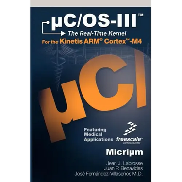 Uc/OS-III: The Real-Time Kernel and the Freescale Kinetis Arm Cortex-M4
