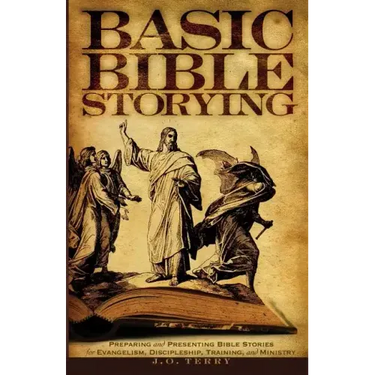 Basic Bible Storying: Preparing and Presenting Bible Stories for Evangelism, Discipleship, Training, and Ministry