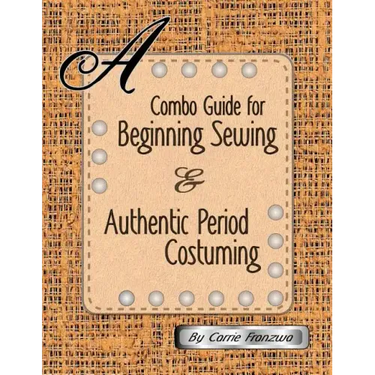 A Combo Guide for Beginning Sewing and Authentic Period Costuming