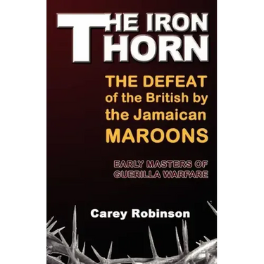 The Iron Torn: The Defeat of the British by the Jamaican Maroons