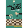 How To Play Chess: Your Step By Step Guide To Playing Chess