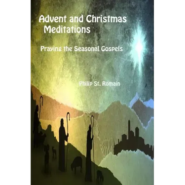 Advent and Christmas Meditations: Praying the Seasonal Gospels
