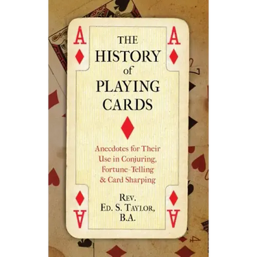 The History of Playing Cards: Anecdotes for Their Use in Conjuring, Fortune Telling & Card Sharping
