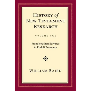 History of New Testament Research, Vol. 2: From Jonathan Edwards to Rudolf Bultmann