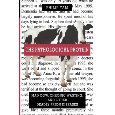 The Pathological Protein: Mad Cow, Chronic Wasting, and Other Deadly Prion Diseases