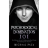 Psychological Domination 101: The Ultimate Secrets To Influencing Your Friends And Subduing Your Enemies