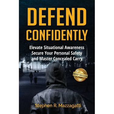 Defend Confidently: Elevate Situational Awareness, Secure Your Personal Safety, and Master Concealed Carry