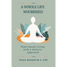 A Whole Life Nourished: Plant-Based Living with a Holistic Approach